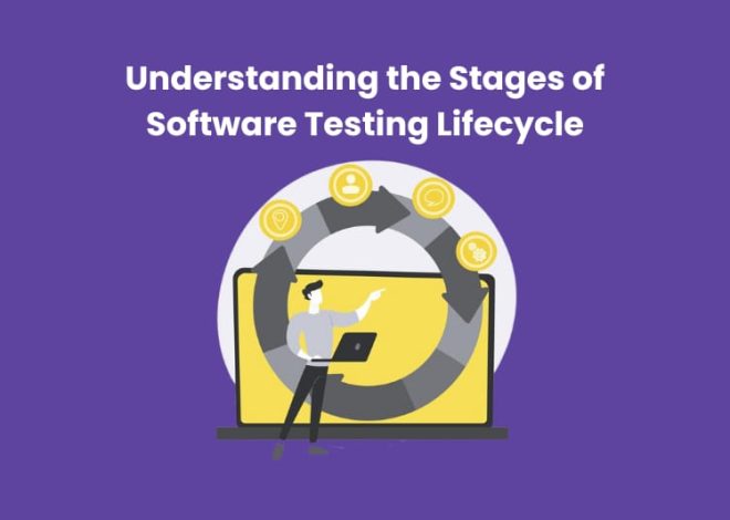 Understanding the Stages of Software Testing Lifecycle