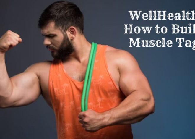 WellHealth How to Build Muscle Tag: A Comprehensive Guide to Muscle Building