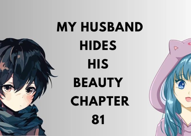 Unveiling the Depths: A Comprehensive Analysis of My Husband Hides His Beauty Chapter 81